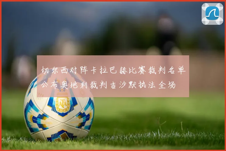 切尔西对阵卡拉巴赫比赛裁判名单公布奥地利裁判吉沙默执法全场